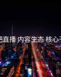 杏吧直播 内容生态 核心干货