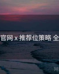 海角官网 x 推荐位策略 全流程