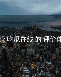 精读 吃瓜在线 的 评价体系