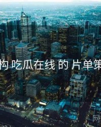 解构 吃瓜在线 的 片单策划