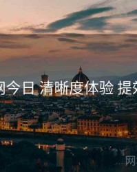 黑料网今日 清晰度体验 提效方案