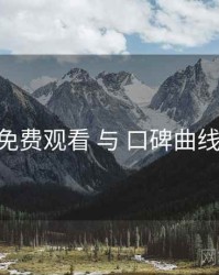 鉴黄师免费观看 与 口碑曲线 的协同