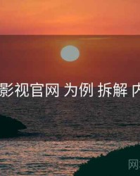 以 欧乐影视官网 为例 拆解 内容生态