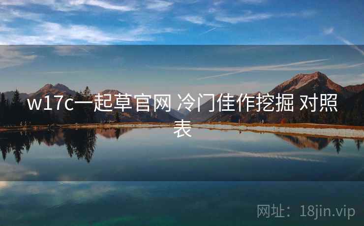 w17c一起草官网 冷门佳作挖掘 对照表 w17c一起草官网 冷门佳作挖掘 对照表