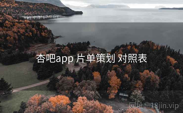 杏吧app 片单策划 对照表 杏吧app 片单策划 对照表