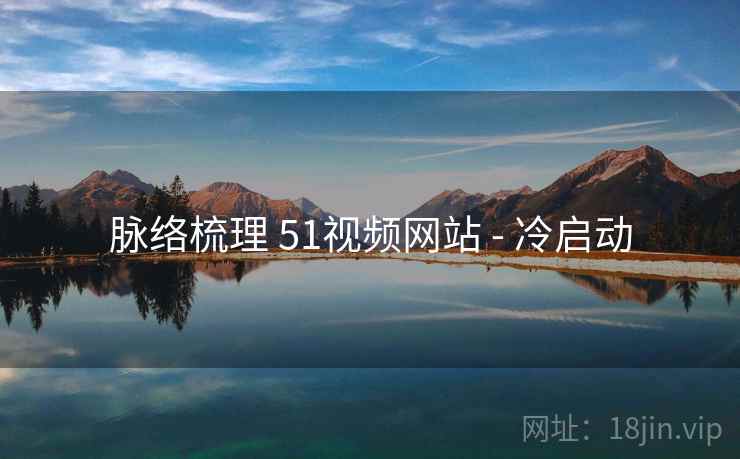 脉络梳理 51视频网站 - 冷启动