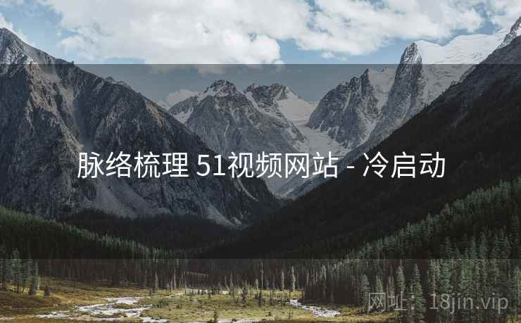 脉络梳理 51视频网站 - 冷启动